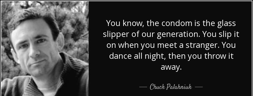 quote you know the condom is the glass slipper of our generation you slip it on when you meet chuck palahniuk Quotes