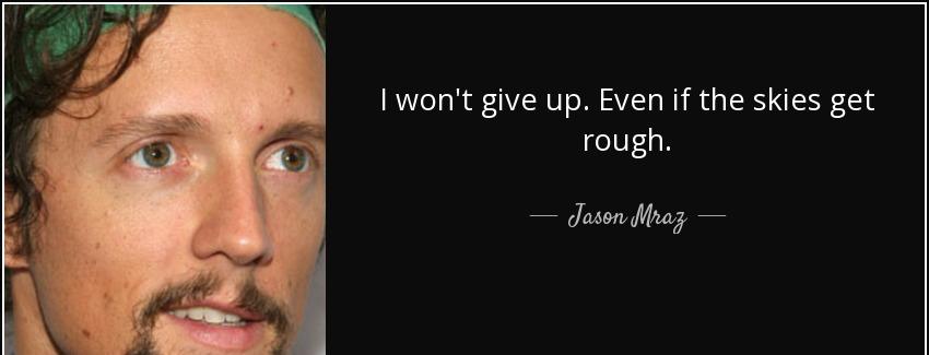 quote i won t give up even if the skies get rough jason mraz Quotes