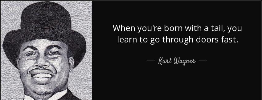 quote when you re born with a tail you learn to go through doors fast kurt wagner Quotes