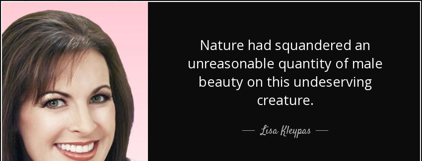 quote nature had squandered an unreasonable quantity of male beauty on this undeserving creature lisa kleypas Quotes