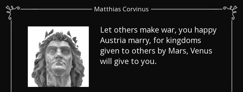 quote let others make war you happy austria marry for kingdoms given to others by mars venus matthias corvinus Quotes