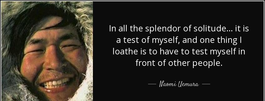 quote in all the splendor of solitude it is a test of myself and one thing i loathe is to naomi uemura Quotes