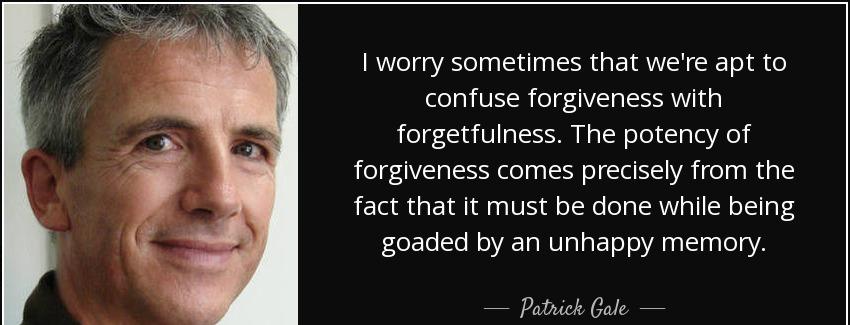 quote i worry sometimes that we re apt to confuse forgiveness with forgetfulness the potency patrick gale Quotes