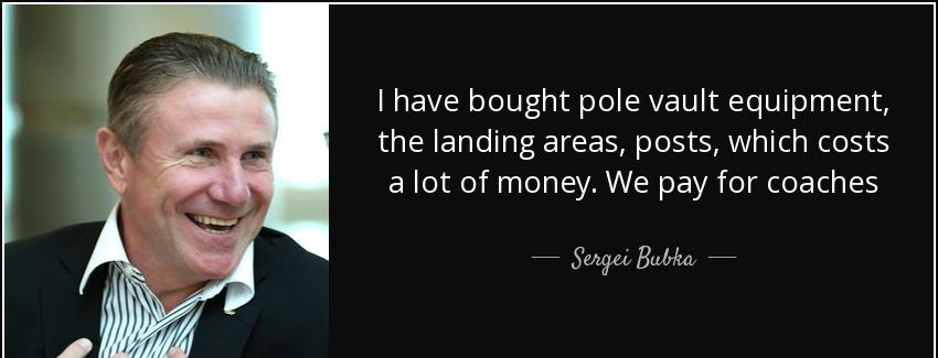 quote i have bought pole vault equipment the landing areas posts which costs a lot of money sergei bubka Quotes