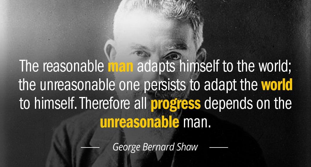 Quotation George Bernard Shaw The reasonable man adapts himself to the world the unreasonable Quotes