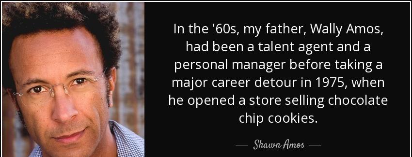 quote in the 60s my father wally amos had been a talent agent and a personal manager before shawn amos Quotes