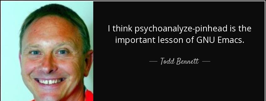 quote i think psychoanalyze pinhead is the important lesson of gnu emacs todd bennett Quotes