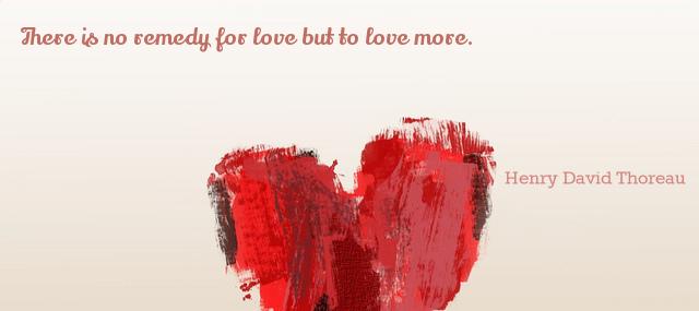 Quotation Henry David Thoreau There is no remedy for love but to love more Quotes