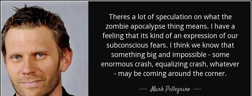 quote theres a lot of speculation on what the zombie apocalypse thing means i have a feeling mark pellegrino Quotes