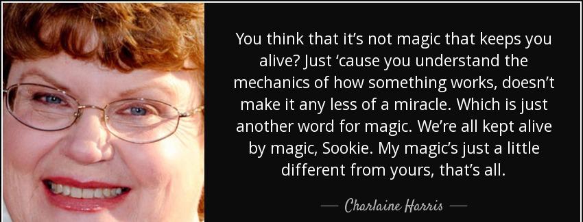 quote you think that it s not magic that keeps you alive just cause you understand the mechanics charlaine harris Quotes