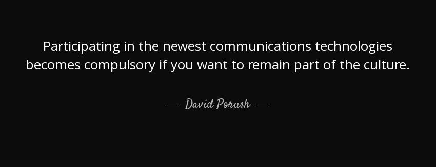 quote participating in the newest communications technologies becomes compulsory if you want david porush Quotes
