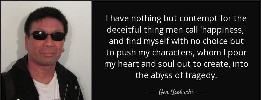 quote i have nothing but contempt for the deceitful thing men call happiness and find myself gen urobuchi Quotes