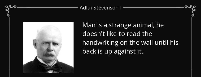 quote man is a strange animal he doesn t like to read the handwriting on the wall until his adlai stevenson i Quotes