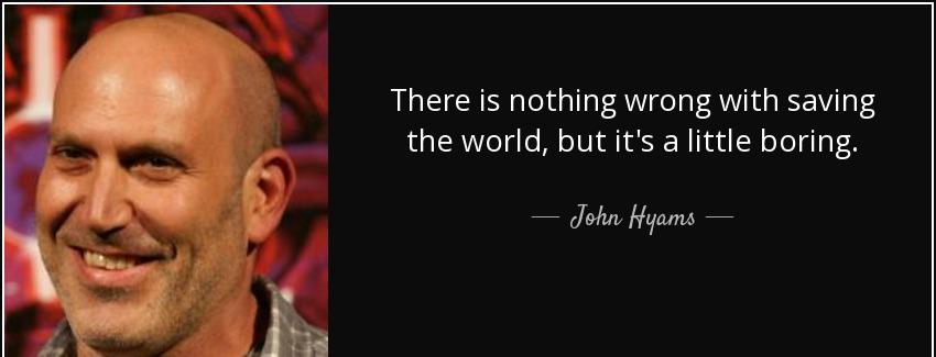 quote there is nothing wrong with saving the world but it s a little boring john hyams Quotes