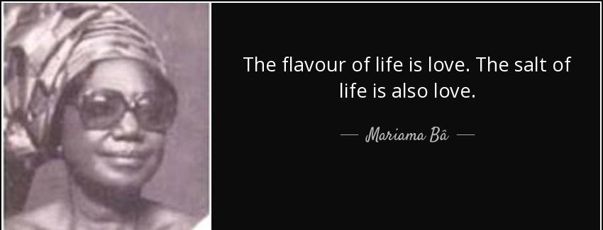 quote the flavour of life is love the salt of life is also love mariama ba Quotes