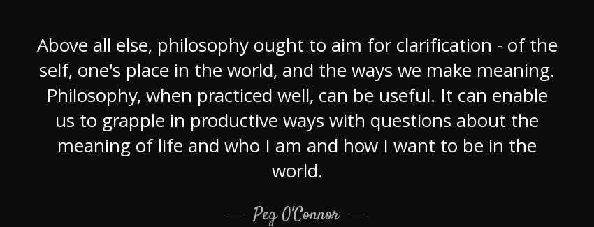 quote above all else philosophy ought to aim for clarification of the self one s place in peg o connor Quotes