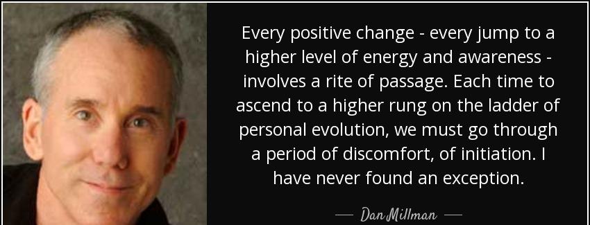 quote every positive change every jump to a higher level of energy and awareness involves dan millman Quotes