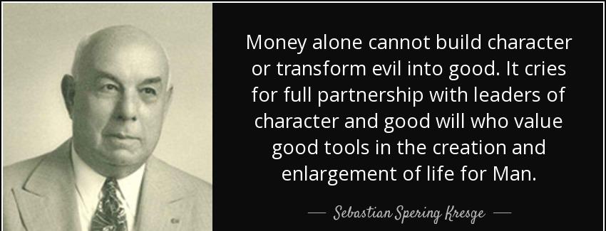quote money alone cannot build character or transform evil into good it cries for full partnership sebastian spering kresge Quotes