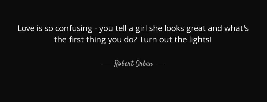 quote love is so confusing you tell a girl she looks great and what s the first thing you robert orben Quotes
