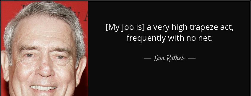 quote my job is a very high trapeze act frequently with no net dan rather Quotes