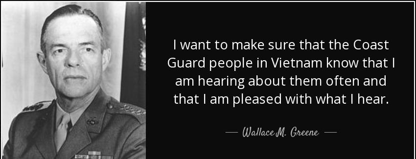 quote i want to make sure that the coast guard people in vietnam know that i am hearing about wallace m greene Quotes