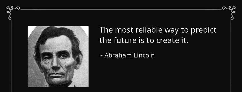 quote the most reliable way to predict the future is to create it abraham lincoln Quotes