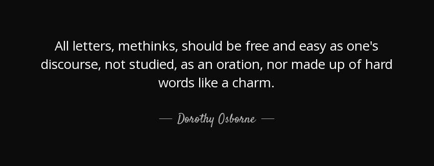 quote all letters methinks should be free and easy as one s discourse not studied as an oration dorothy osborne Quotes