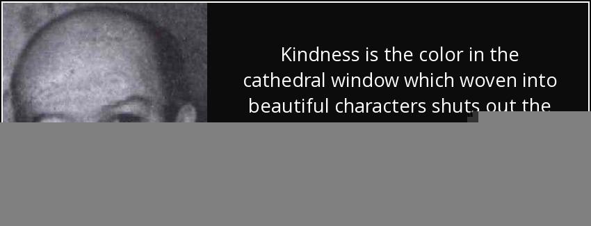 quote kindness is the color in the cathedral window which woven into beautiful characters james leonard gordon Quotes