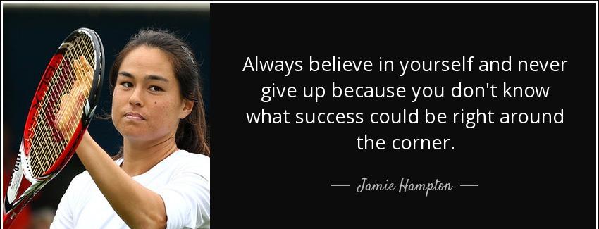 quote always believe in yourself and never give up because you don t know what success could jamie hampton Quotes