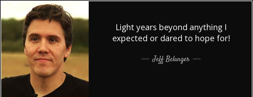 quote light years beyond anything i expected or dared to hope for jeff belanger Quotes