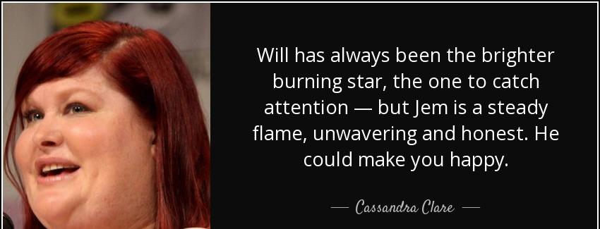 quote will has always been the brighter burning star the one to catch attention but jem is cassandra clare Quotes