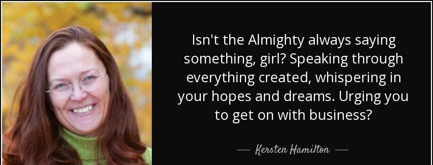quote isn t the almighty always saying something girl speaking through everything created kersten hamilton Quotes