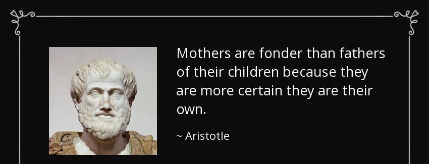 quote mothers are fonder than fathers of their children because they are more certain they aristotle Quotes