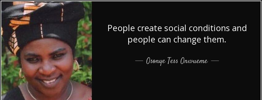 quote people create social conditions and people can change them osonye tess onwueme Quotes