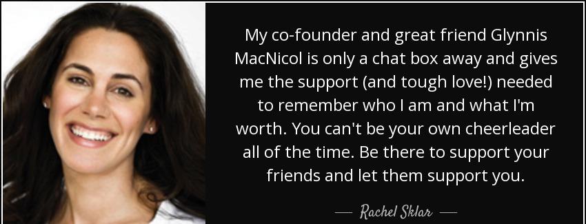 quote my co founder and great friend glynnis macnicol is only a chat box away and gives me rachel sklar Quotes