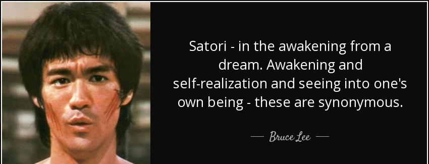 quote satori in the awakening from a dream awakening and self realization and seeing into bruce lee Quotes