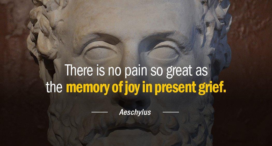 Quotation Aeschylus There is no pain so great as the memory of Quotes