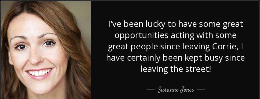 quote i ve been lucky to have some great opportunities acting with some great people since suranne jones Quotes