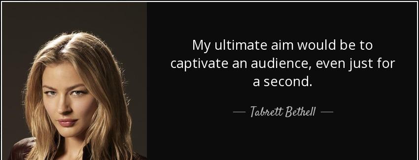 quote my ultimate aim would be to captivate an audience even just for a second tabrett bethell Quotes