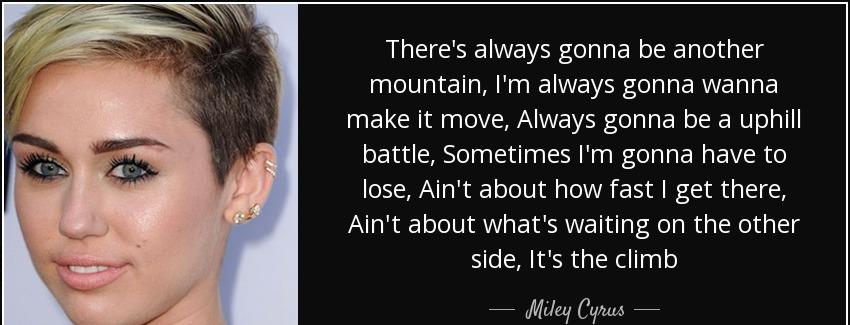 quote there s always gonna be another mountain i m always gonna wanna make it move always miley cyrus Quotes