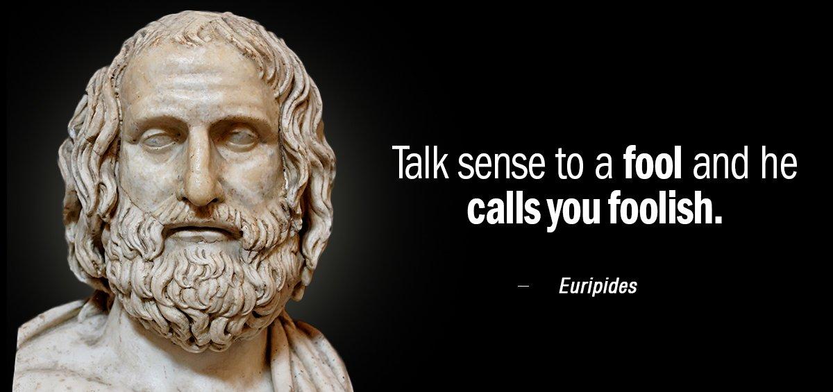 Quotation Euripides Talk sense to a fool and he calls you foolish Quotes