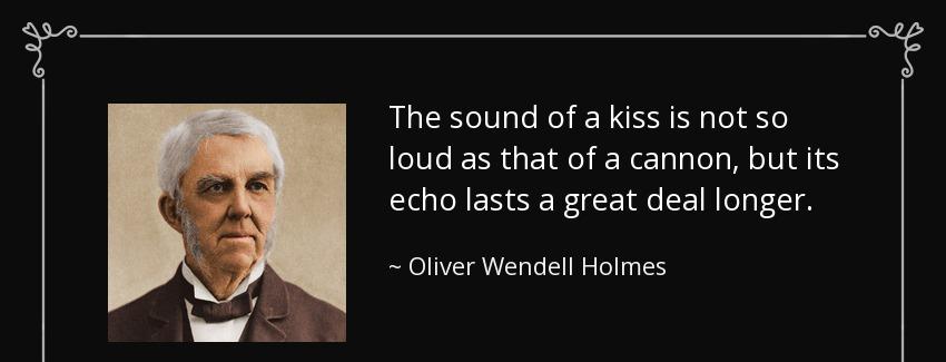 quote the sound of a kiss is not so loud as that of a cannon but its echo lasts a great deal oliver wendell holmes Quotes