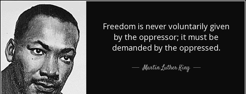 quote freedom is never voluntarily given by the oppressor it must be demanded by the oppressed martin luther king Quotes