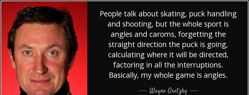 quote people talk about skating puck handling and shooting but the whole sport is angles and wayne gretzky Quotes