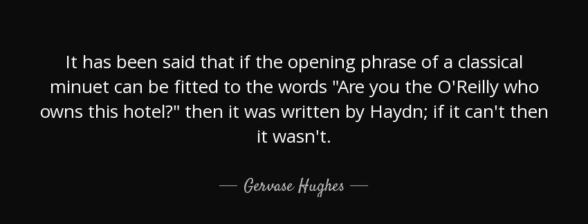 quote it has been said that if the opening phrase of a classical minuet can be fitted to the gervase hughes Quotes