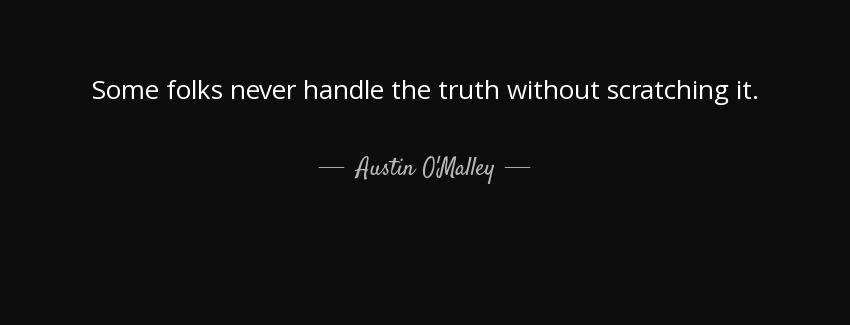 quote some folks never handle the truth without scratching it austin o malley Quotes