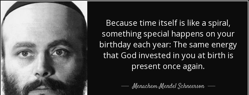 quote because time itself is like a spiral something special happens on your birthday each menachem mendel schneerson Quotes