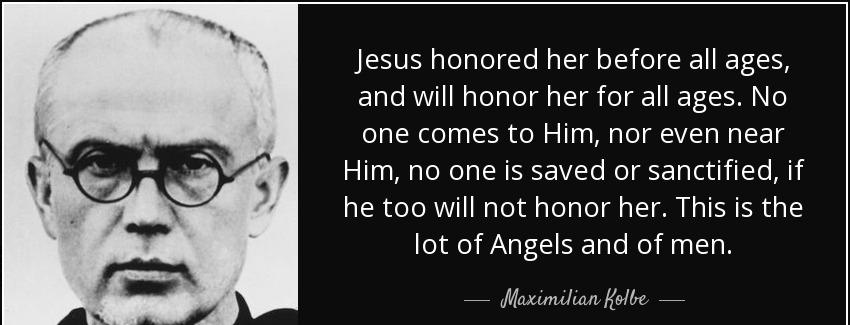 quote jesus honored her before all ages and will honor her for all ages no one comes to him maximilian kolbe Quotes