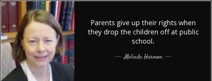 quote parents give up their rights when they drop the children off at public school melinda harmon Quotes