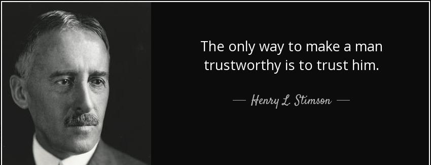 quote the only way to make a man trustworthy is to trust him henry l stimson Quotes
